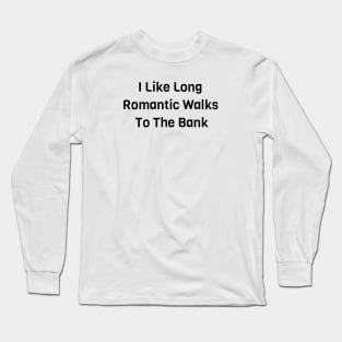 I Like Long Romantic Walks To The Banks Long Sleeve T-Shirt